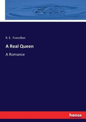 A Real Queen: A Romance by Francillon, R. E.