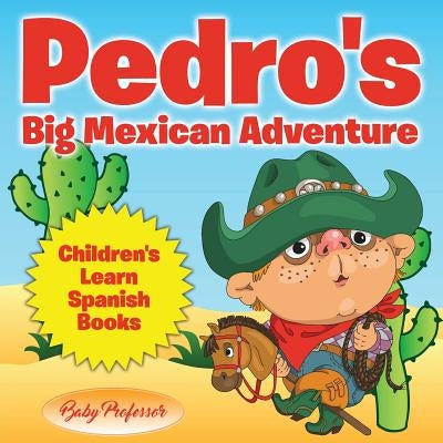 Pedro's Big Mexican Adventure Children's Learn Spanish Books by Baby Professor
