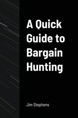 A Quick Guide to Bargain Hunting by Stephens, Jim