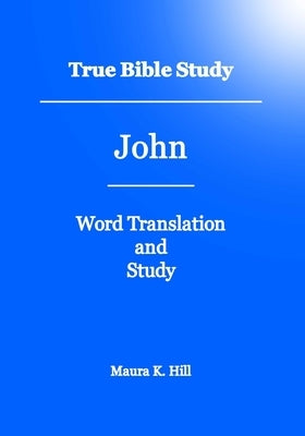 True Bible Study - John by Hill, Maura K.