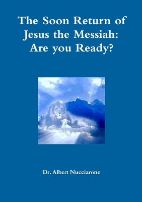 The Soon Return of Jesus the Messiah: are you ready? by Nucciarone, Albert