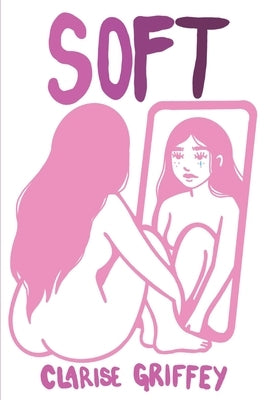 Soft: A Collection of Poems about Tenderness in a Hard World by Griffey, Clarise