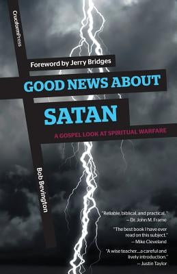 Good News About Satan: A Gospel Look at Spiritual Warfare by Bevington, Bob