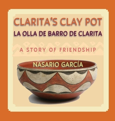Clarita's Clay Pot (La olla de barro de Clarita): A Bilingual Story of Friendship, English and Spanish (Hardcover) by Garcia, Nasario