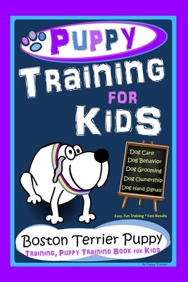 Puppy Training for Kids, Dog Care, Dog Behavior, Dog Grooming, Dog Ownership, Dog Hand Signals, Easy, Fun Training * Fast Results, Boston Terrier Pupp by Trayner, Poppy