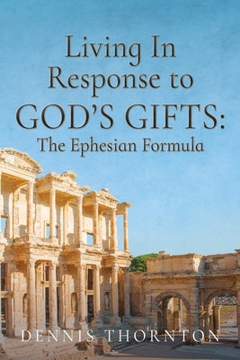 Living In Response to God's Gifts by Thornton, Dennis