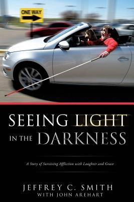 Seeing Light in the Darkness by Smith, Jeffrey C.