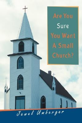 Are You Sure You Want a Small Church? by Umberger, Jewel