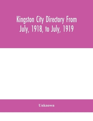 Kingston City Directory From July, 1918, To July, 1919 by Unknown