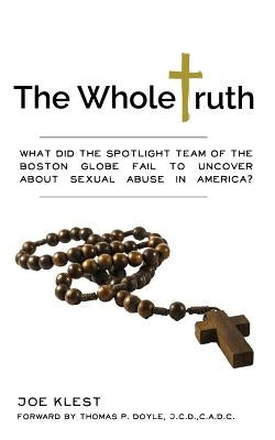 The Whole Truth: What did the Spotlight team of the Boston Globe fail to uncover about sexual abuse in America? by Doyle J. C. D., Thomas