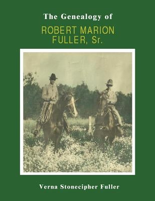 The Genealogy of Robert Marion Fuller, Sr. by Fuller, Verna Stonecipher