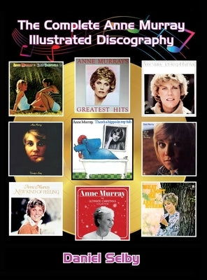 The Complete Anne Murray Illustrated Discography (hardback) by Selby, Daniel