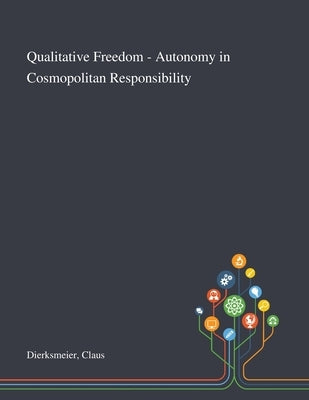 Qualitative Freedom - Autonomy in Cosmopolitan Responsibility by Dierksmeier, Claus