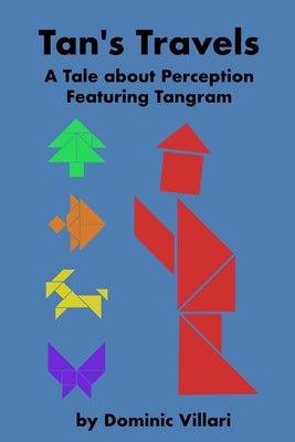 Tan's Travels: A Tale about Perception Featuring Tangram by Villari, Dominic