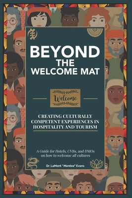 Beyond the Welcome Mat: Creating Culturally Competent Experiences in Hospitality and Tourism by Evans, Lamont Montee