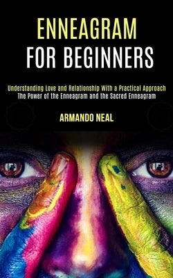 Enneagram For Beginners: The Power of the Enneagram and the Sacred Enneagram (Understanding Love and Relationship With a Practical Approach) by Neal, Armando