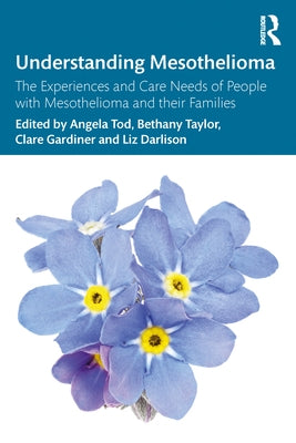 Understanding Mesothelioma: The Experiences and Care Needs of People with Mesothelioma and their Families by Tod, Angela