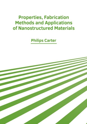 Properties, Fabrication Methods and Applications of Nanostructured Materials by Carter, Philips