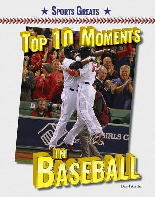 Top 10 Moments in Baseball by Aretha, David