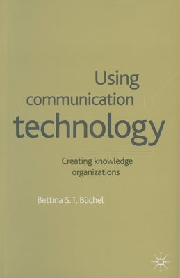 Using Communication Technology: Creating Knowledge Organizations by Büchel, B.