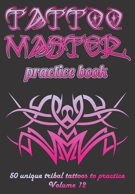 Tattoo Master Practice Book - 50 Unique Tribal Tattoos to Practice: 7 X 10(17.78 X 25.4 CM) Size Pages with 3 Dots Per Inch to Practice with Real Hand by Hunter, Till