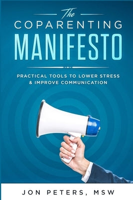 The Co-Parenting Manifesto: Practical Tools to Lower Stress & Improve Cooperation by Peters Msw, Jon C.