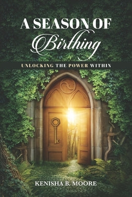 A Season of Birthing: Unlocking The Power Within by Moore, Kenisha B.