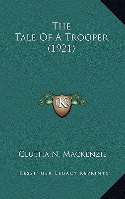 The Tale Of A Trooper (1921) by MacKenzie, Clutha N.