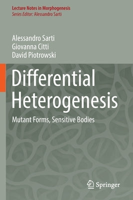Differential Heterogenesis: Mutant Forms, Sensitive Bodies by Sarti, Alessandro