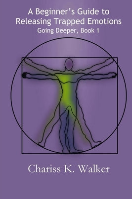 A Beginner's Guide to Releasing Trapped Emotions by Walker, Chariss K.