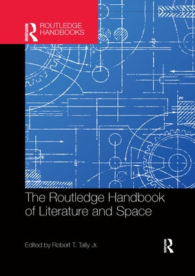 The Routledge Handbook of Literature and Space by Tally Jr, Robert