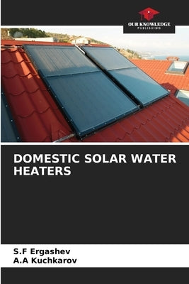 Domestic Solar Water Heaters by Ergashev, S. F.