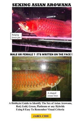 Sexing Asian Arowana: A Hobbyist Guide to Identify The Sex of Asian Arowana by Chiu, Jabel