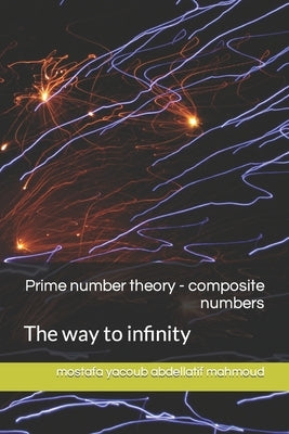 Prime number theory - composite numbers: The way to infinity by Mahmoud, Mostafa Yacoub Abdellatif