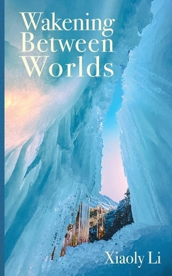 Wakening Between Worlds by Li, Xiaoly
