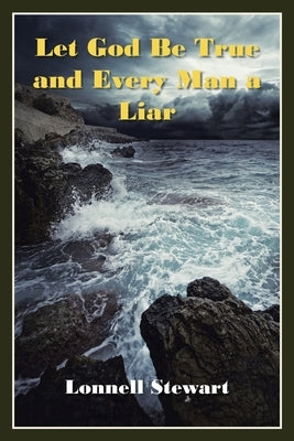 Let God Be True and Every Man a Liar by Stewart, Lonnell