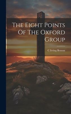 The Eight Points Of The Oxford Group by Benson, C. Irving