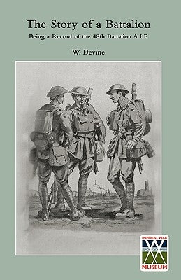 STORY OF A BATTALIONBeing a Record of the 48th Battalion A.I.F. by Devine, W.