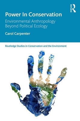 Power in Conservation: Environmental Anthropology Beyond Political Ecology by Carpenter, Carol