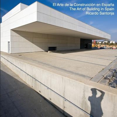 The Art of Building in Spain: El Arte de la Construcción en España - Una visión de la nueva arquitectura española by Santonja, Ricardo