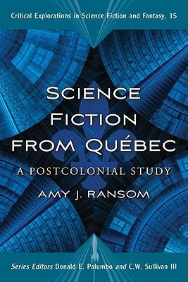 Science Fiction from Quebec: A Postcolonial Study by Ransom, Amy J.