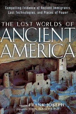 The Lost Worlds of Ancient America: Compelling Evidence of Ancient Immigrants, Lost Technologies, and Places of Power by Joseph, Frank