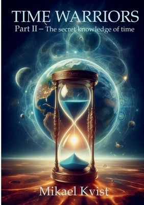 Time Warriors: Part II The secret knowledge of time by Kvist, Mikael