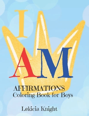 I Am: Affirmations Coloring Book for Boys by Knight, Lekicia