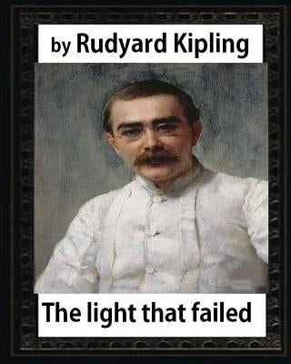 The Light that Failed(1891), BY Rudyard Kipling, (NOVEL) by Kipling, Rudyard