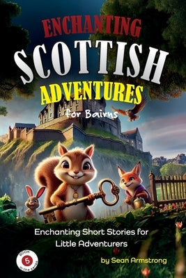 Enchanting Scottish Adventures for Kids - Book 5: Short stories for children aged 5-10, perfect for bedtime or classroom reading. These tales offer a by Armstrong, Sean