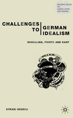 Challenges to German Idealism: Schelling, Fichte and Kant by Goudeli, K.