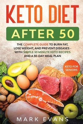 Keto Diet After 50: Keto for Seniors - The Complete Guide to Burn Fat, Lose Weight, and Prevent Diseases - With Simple 30 Minute Recipes a by Evans, Mark