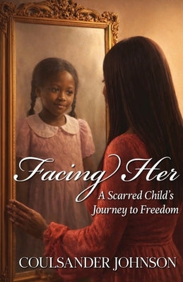 Facing Her: A Sacred Child's Journey To Freedom by Johnson, Coulsander