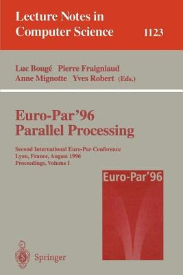 Euro-Par '96 - Parallel Processing: Second International Euro-Par Conference, Lyon, France, August 26 - 29, 1996, Proceedings, Volume I by Bouge, Luc